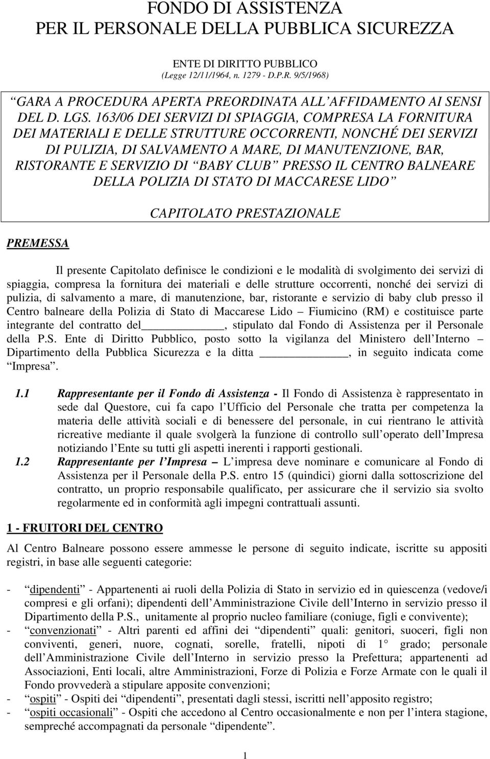 BABY CLUB PRESSO IL CENTRO BALNEARE DELLA POLIZIA DI STATO DI MACCARESE LIDO PREMESSA CAPITOLATO PRESTAZIONALE Il presente Capitolato definisce le condizioni e le modalità di svolgimento dei servizi