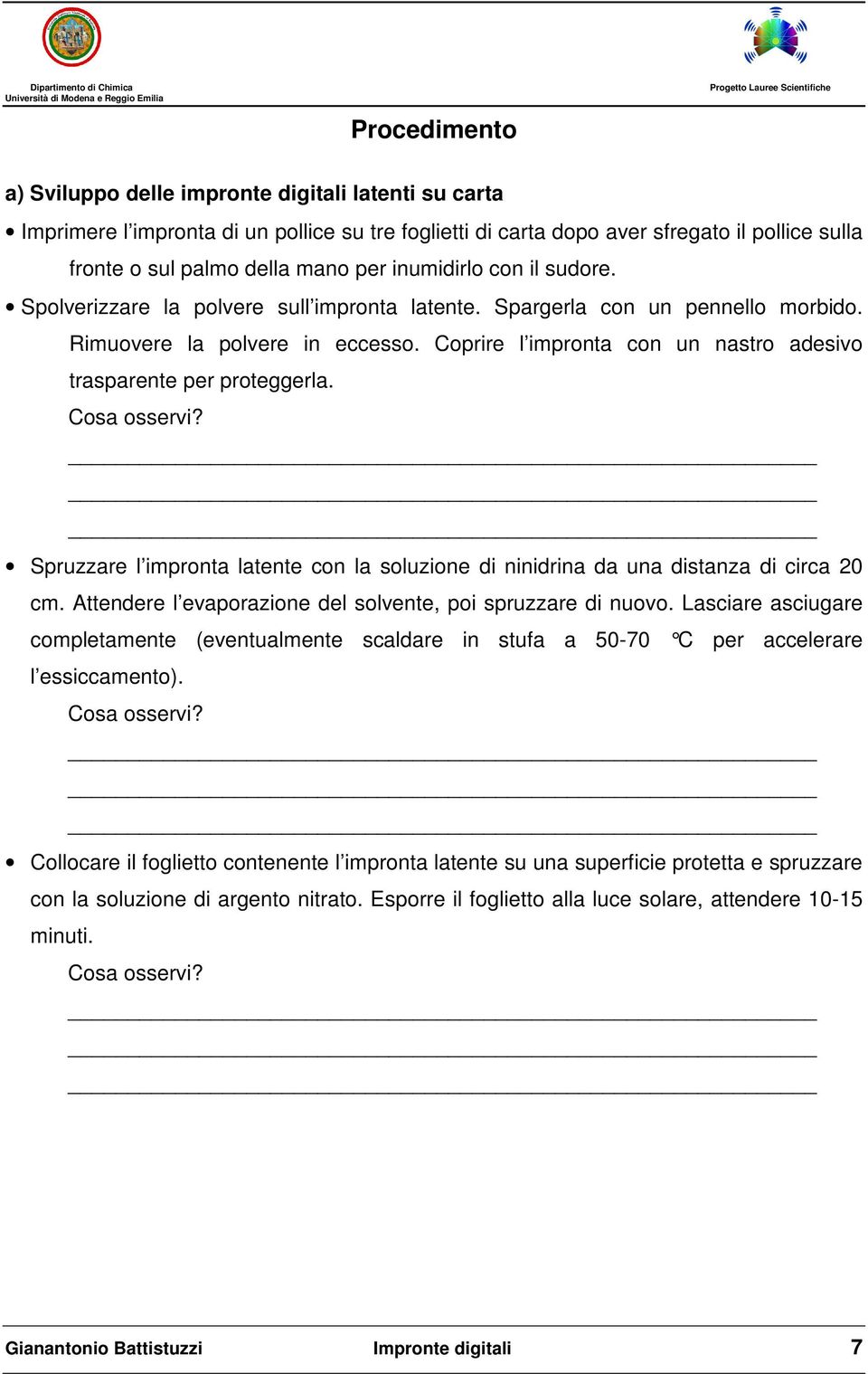 Coprire l impronta con un nastro adesivo trasparente per proteggerla. Spruzzare l impronta latente con la soluzione di ninidrina da una distanza di circa 20 cm.