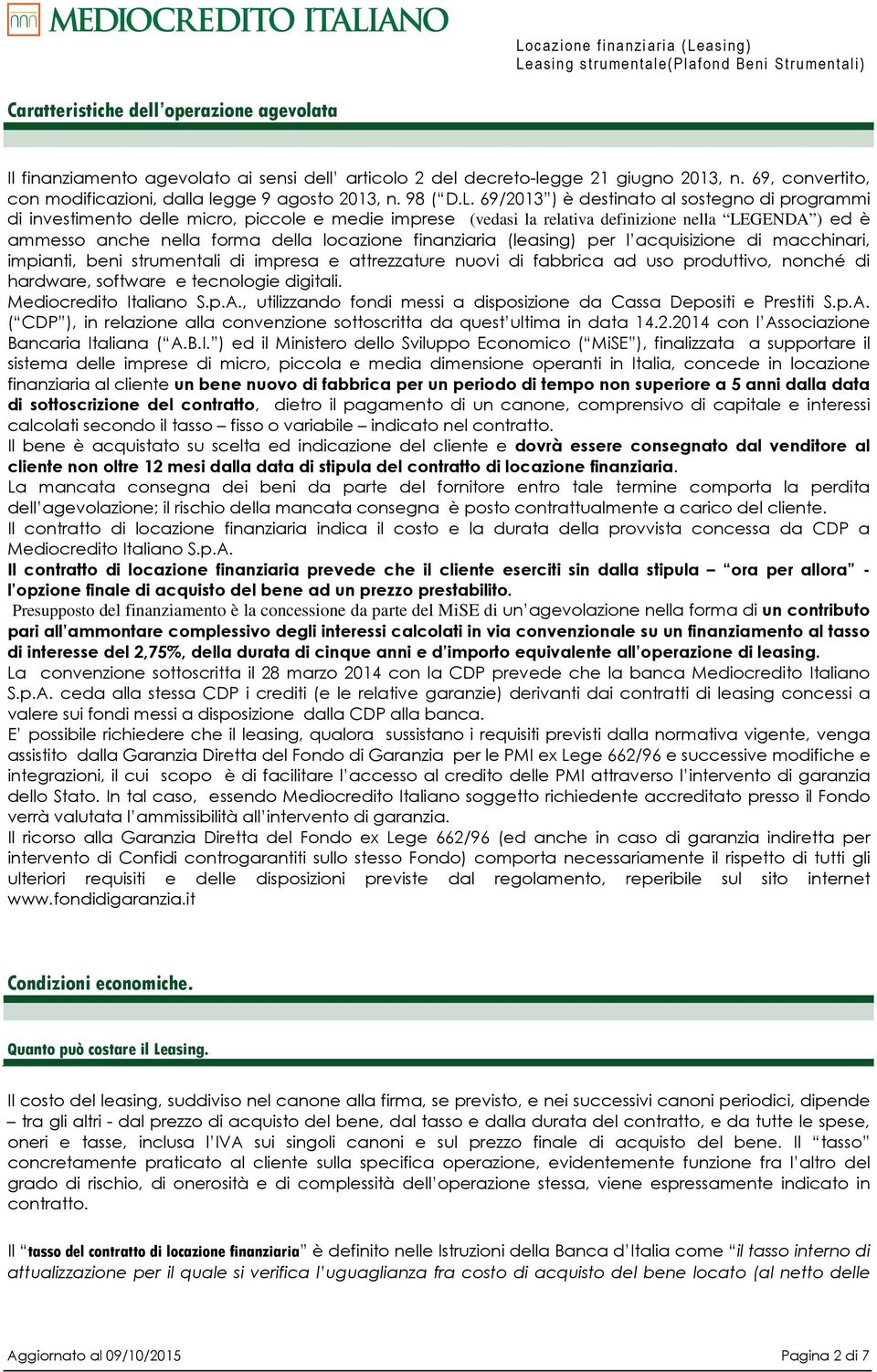 69/2013 ) è destinato al sostegno di programmi di investimento delle micro, piccole e medie imprese (vedasi la relativa definizione nella LEGENDA ) ed è ammesso anche nella forma della locazione