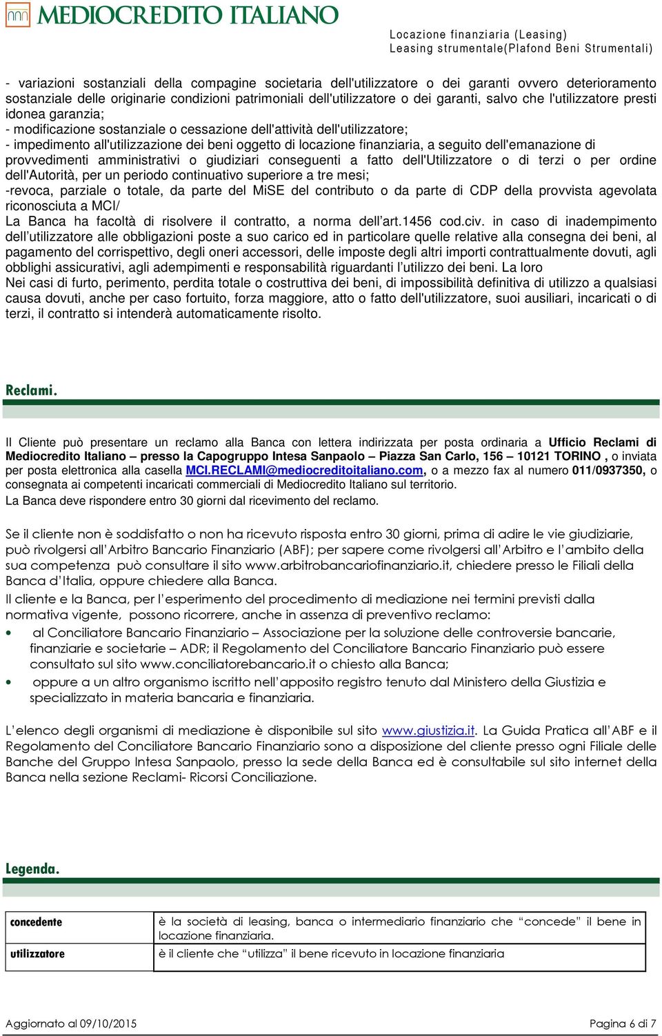 seguito dell'emanazione di provvedimenti amministrativi o giudiziari conseguenti a fatto dell'utilizzatore o di terzi o per ordine dell'autorità, per un periodo continuativo superiore a tre mesi;