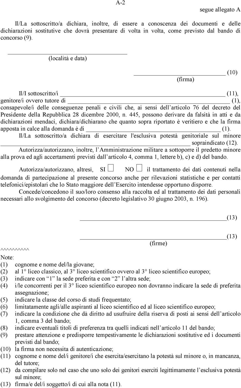 (località e data) (10) (firma) Il/I sottoscritto/i (11), genitore/i ovvero tutore di (1), consapevole/i delle conseguenze penali e civili che, ai sensi dell articolo 76 del decreto del Presidente