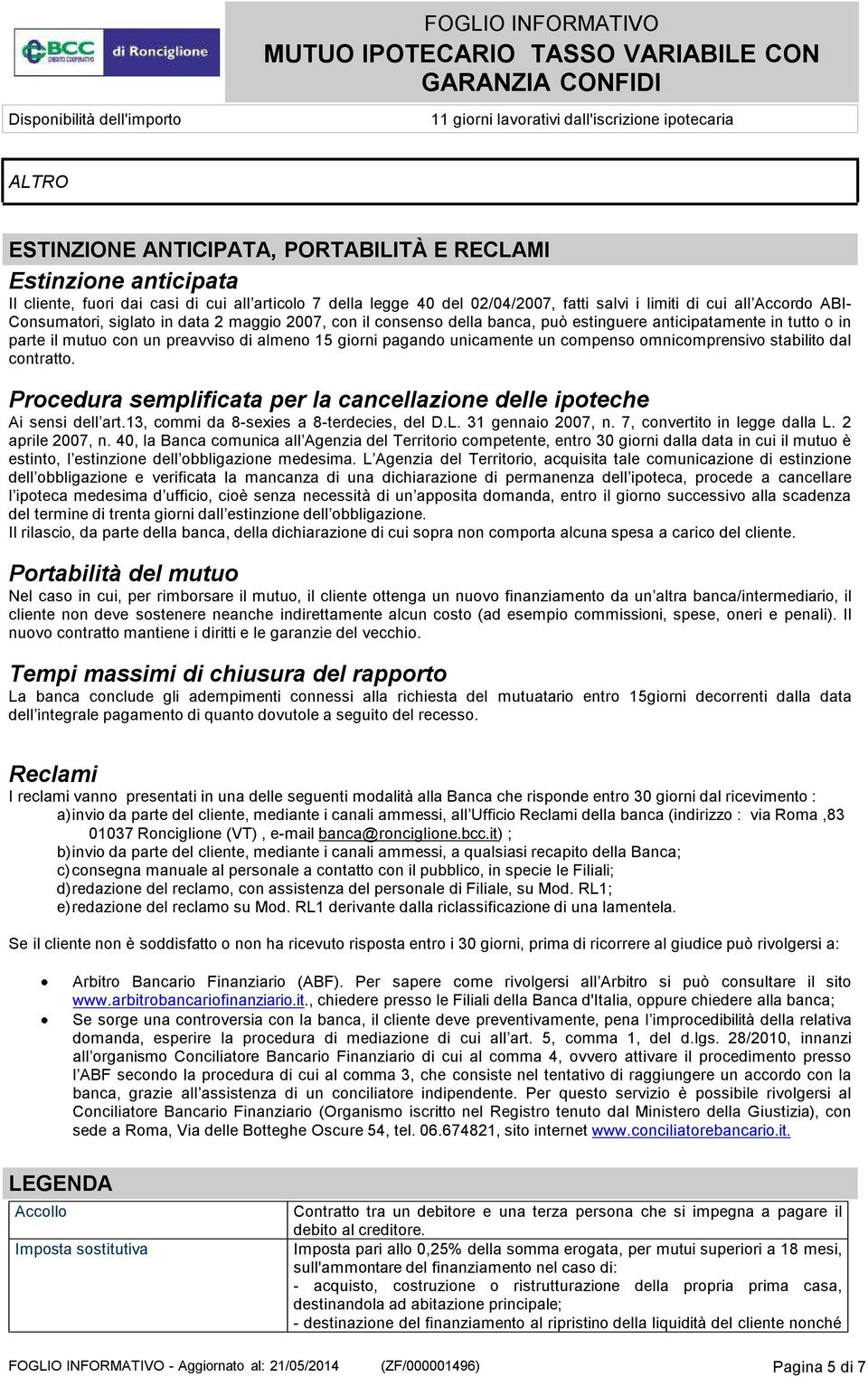 il mutuo con un preavviso di almeno 15 giorni pagando unicamente un compenso omnicomprensivo stabilito dal contratto. Procedura semplificata per la cancellazione delle ipoteche Ai sensi dell art.