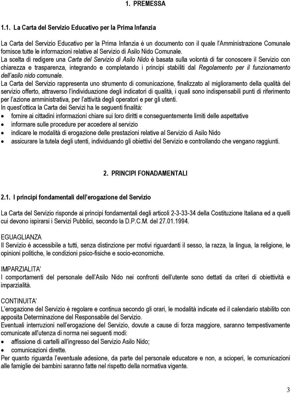 La scelta di redigere una Carta del Servizio di Asilo Nido è basata sulla volontà di far conoscere il Servizio con chiarezza e trasparenza, integrando e completando i principi stabiliti dal