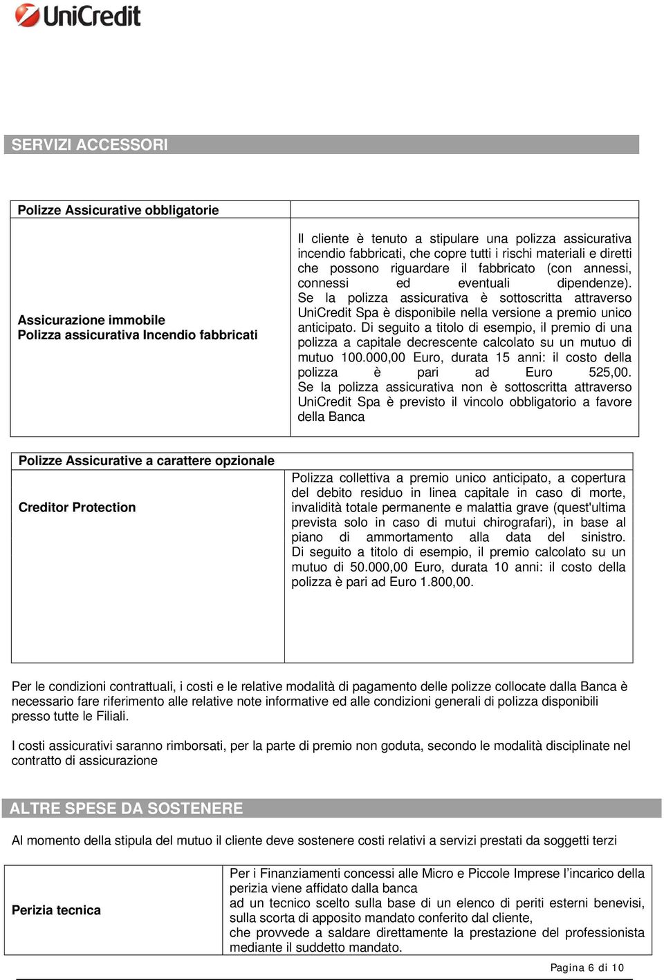 Se la polizza assicurativa è sottoscritta attraverso UniCredit Spa è disponibile nella versione a premio unico anticipato.