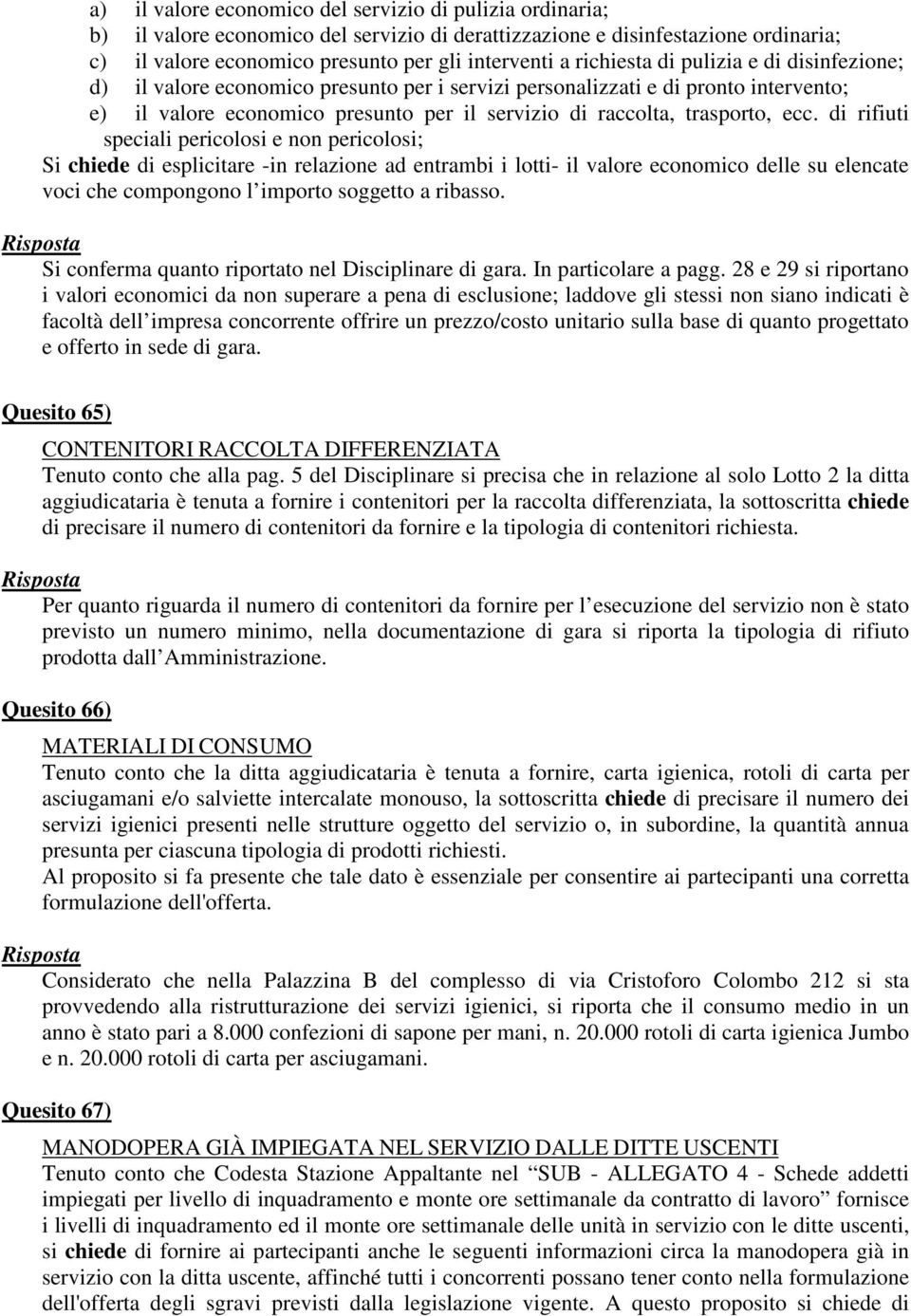 ecc. di rifiuti speciali pericolosi e non pericolosi; Si chiede di esplicitare -in relazione ad entrambi i lotti- il valore economico delle su elencate voci che compongono l importo soggetto a