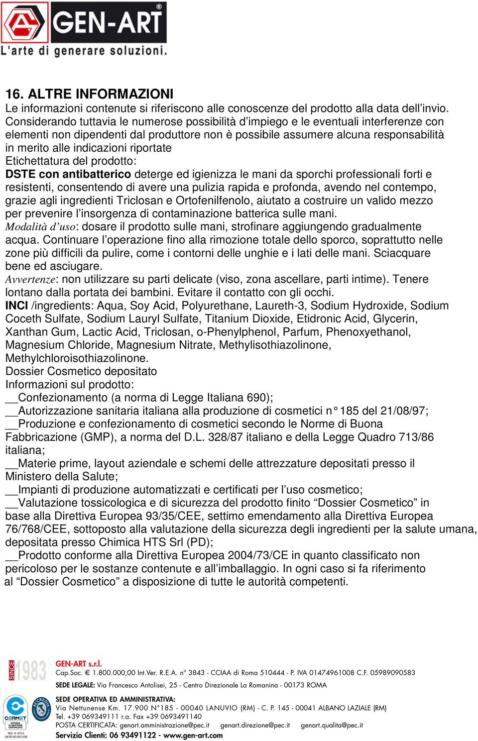 indicazioni riportate Etichettatura del prodotto: DSTE con antibatterico deterge ed igienizza le mani da sporchi professionali forti e resistenti, consentendo di avere una pulizia rapida e profonda,