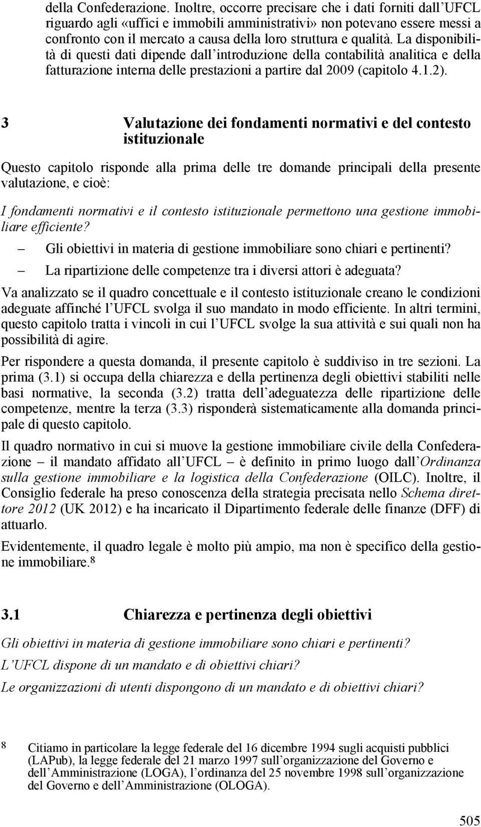 La disponibilità di questi dati dipende dall introduzione della contabilità analitica e della fatturazione interna delle prestazioni a partire dal 2009 (capitolo 4.1.2).