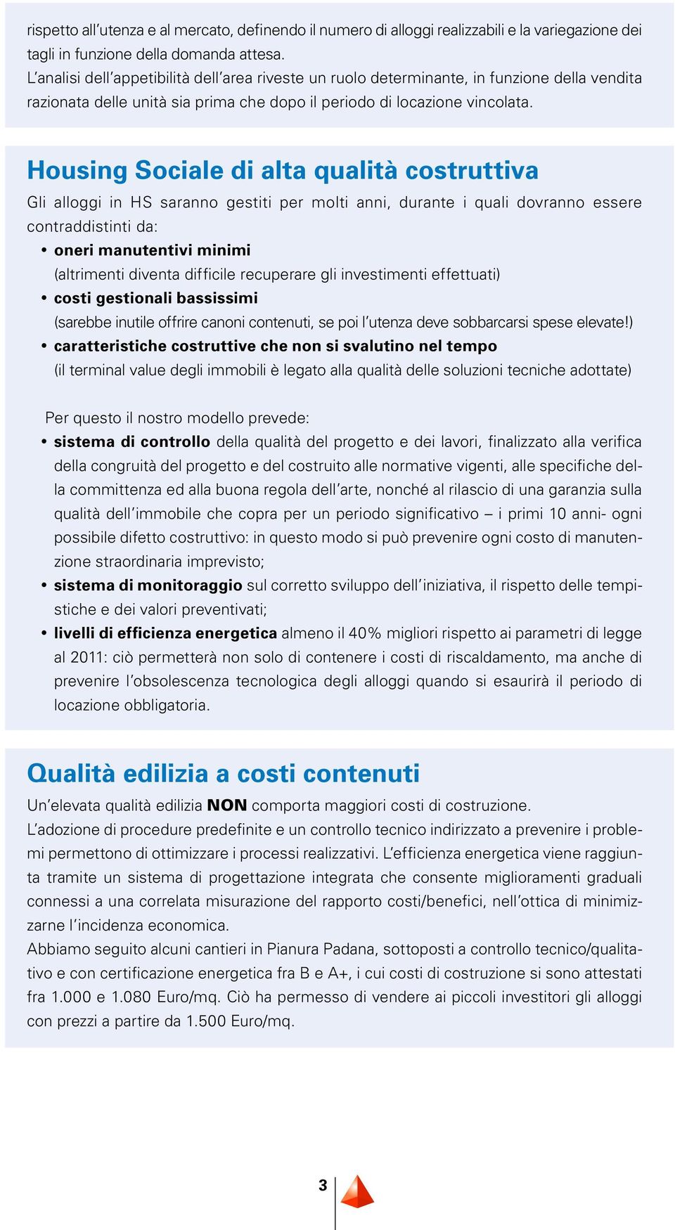 Housing Sociale di alta qualità costruttiva Gli alloggi in HS saranno gestiti per molti anni, durante i quali dovranno essere contraddistinti da: oneri manutentivi minimi (altrimenti diventa