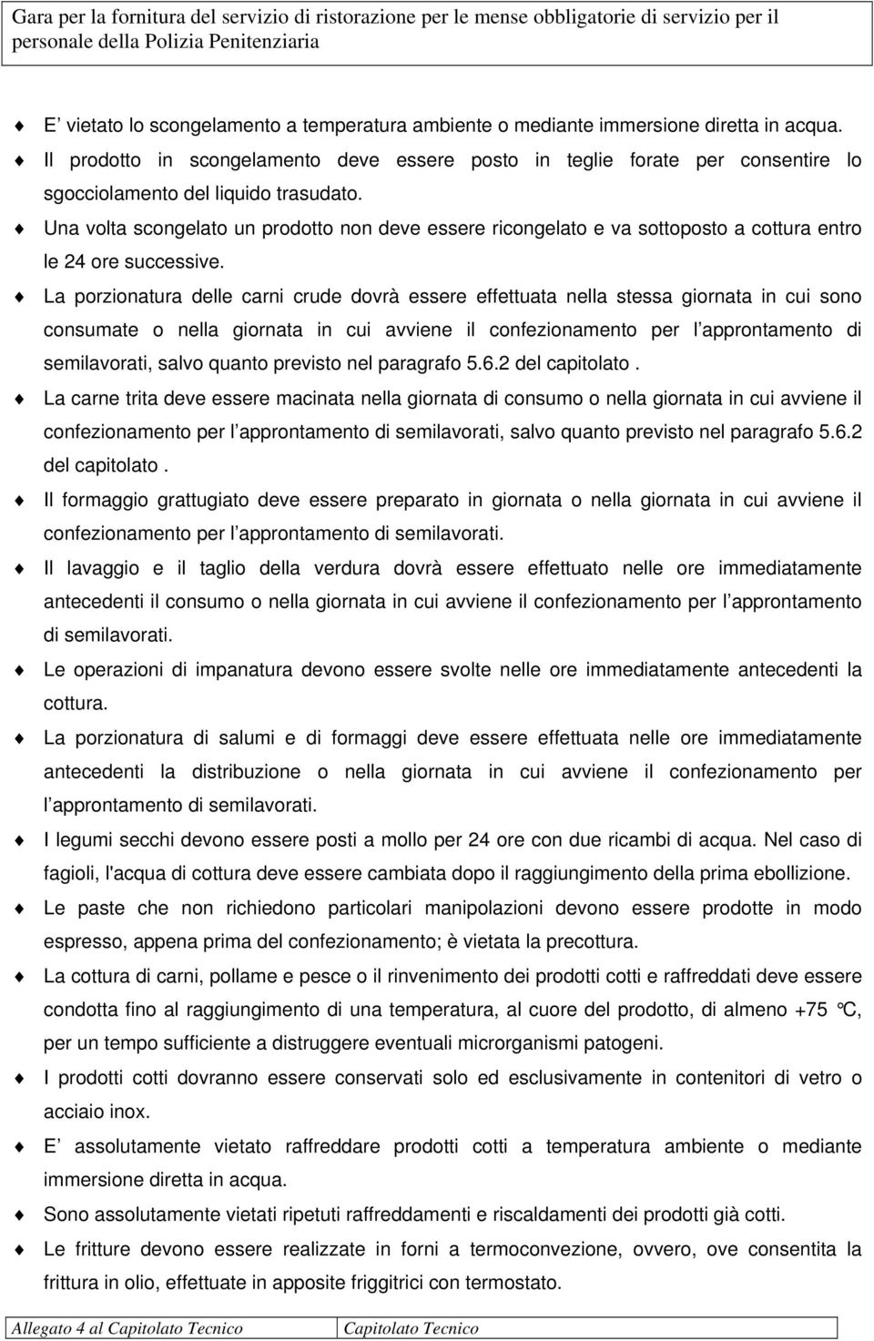 Una volta scongelato un prodotto non deve essere ricongelato e va sottoposto a cottura entro le 24 ore successive.