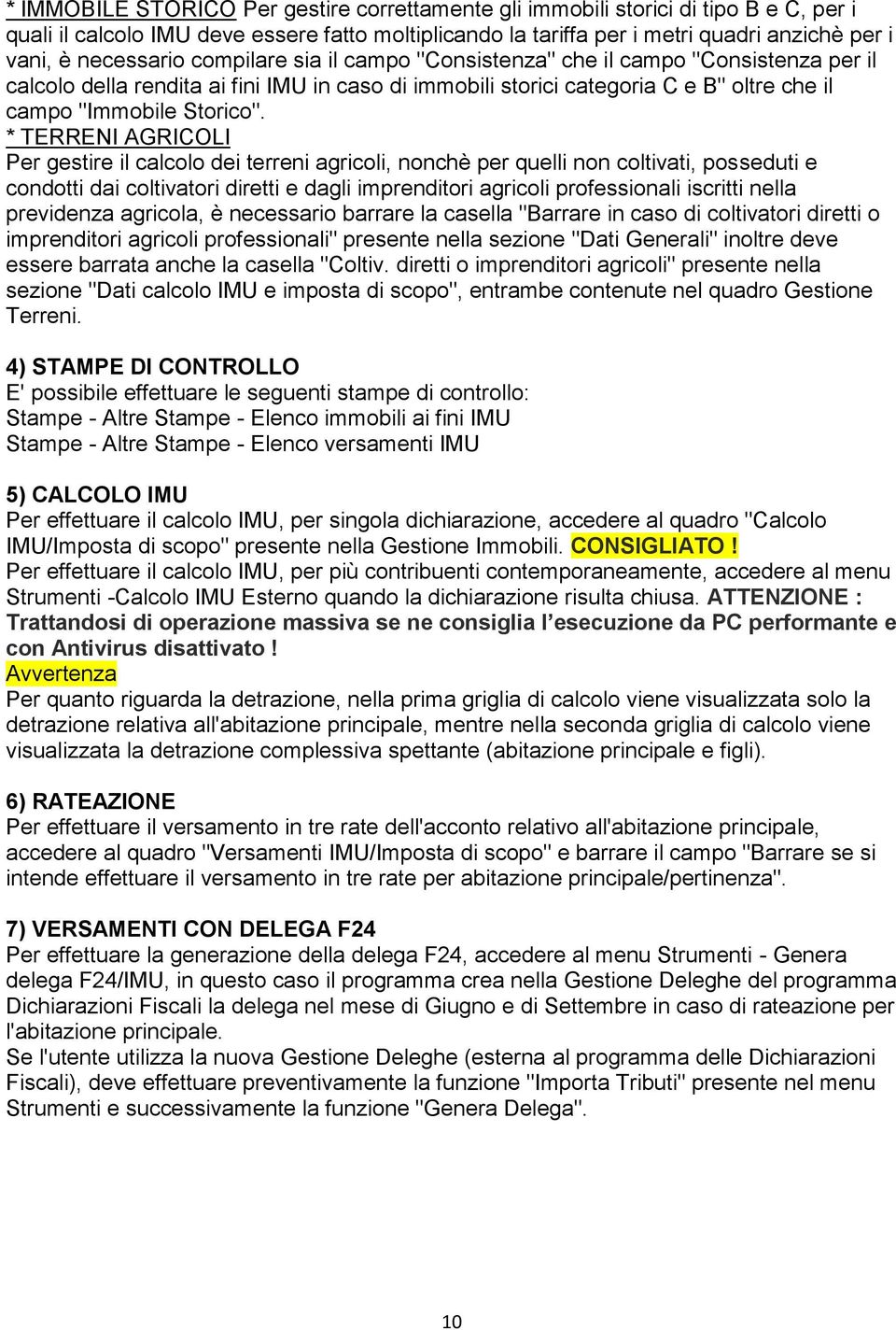 * TERRENI AGRICOLI Per gestire il calcolo dei terreni agricoli, nonchè per quelli non coltivati, posseduti e condotti dai coltivatori diretti e dagli imprenditori agricoli professionali iscritti