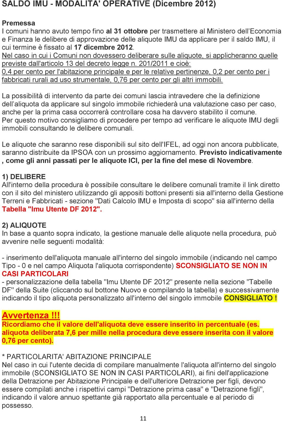 Nel caso in cui i Comuni non dovessero deliberare sulle aliquote, si applicheranno quelle previste dall'articolo 13 del decreto legge n.