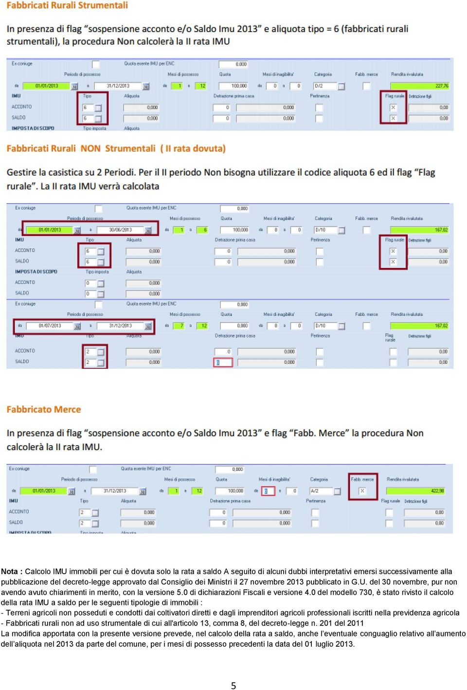 0 del modello 730, è stato rivisto il calcolo della rata IMU a saldo per le seguenti tipologie di immobili : Terreni agricoli non posseduti e condotti dai coltivatori diretti e dagli imprenditori