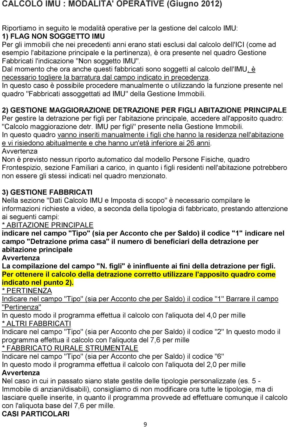 Dal momento che ora anche questi fabbricati sono soggetti al calcolo dell'imu, è necessario togliere la barratura dal campo indicato in precedenza.