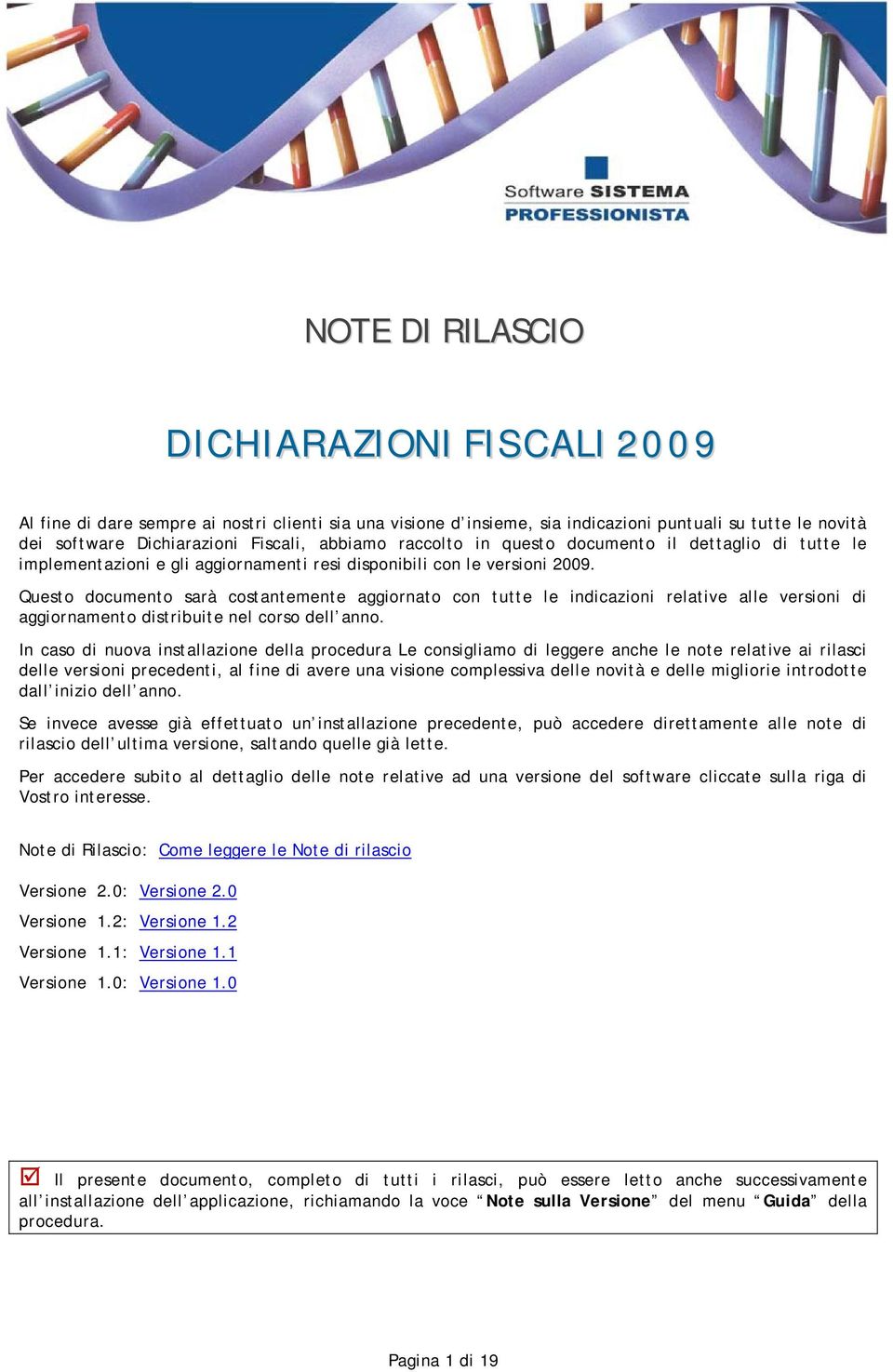 Questo documento sarà costantemente aggiornato con tutte le indicazioni relative alle versioni di aggiornamento distribuite nel corso dell anno.