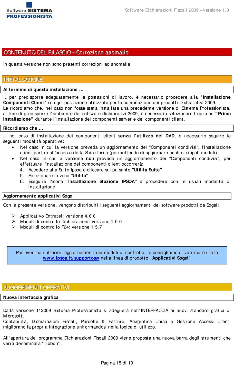 installazione per predisporre adeguatamente le postazioni di lavoro, è necessario procedere alla Installazione Componenti Client su ogni postazione utilizzata per la compilazione dei prodotti