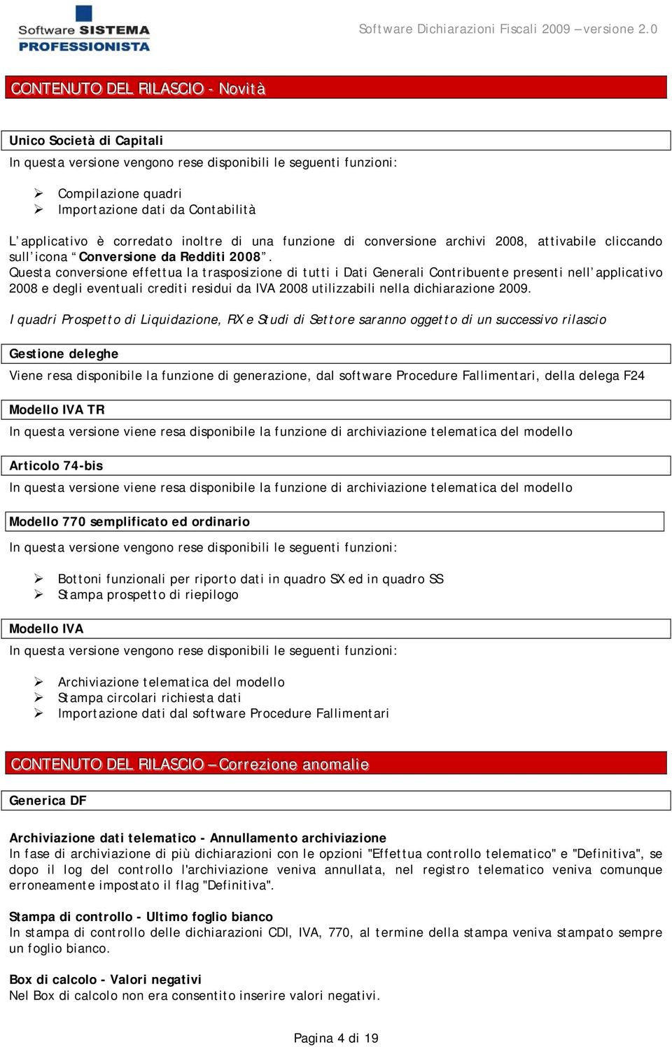 Contabilità L applicativo è corredato inoltre di una funzione di conversione archivi 2008, attivabile cliccando sull icona Conversione da Redditi 2008.