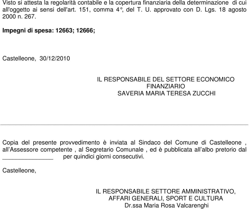 Impegni di spesa: 12663; 12666; Castelleone, 30/12/2010 IL RESPONSABILE DEL SETTORE ECONOMICO FINANZIARIO SAVERIA MARIA TERESA ZUCCHI Copia del presente