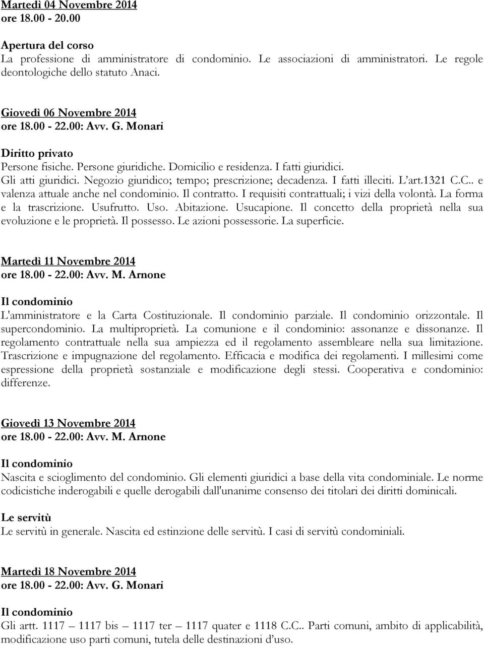 I fatti illeciti. L art.1321 C.C.. e valenza attuale anche nel condominio. Il contratto. I requisiti contrattuali; i vizi della volontà. La forma e la trascrizione. Usufrutto. Uso. Abitazione.