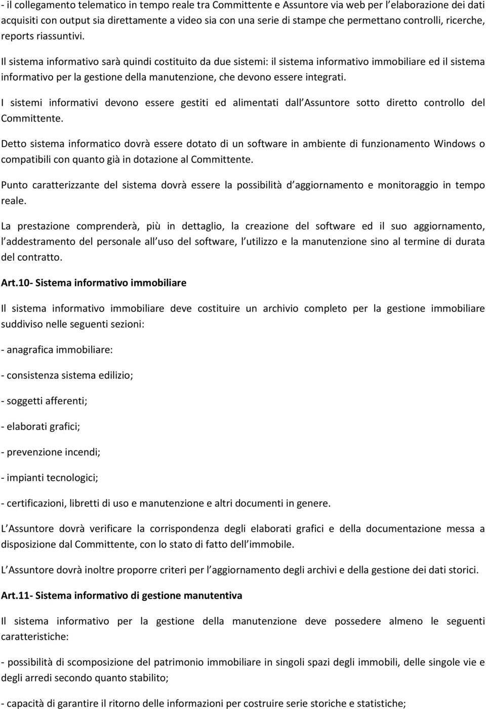 Il sistema informativo sarà quindi costituito da due sistemi: il sistema informativo immobiliare ed il sistema informativo per la gestione della manutenzione, che devono essere integrati.