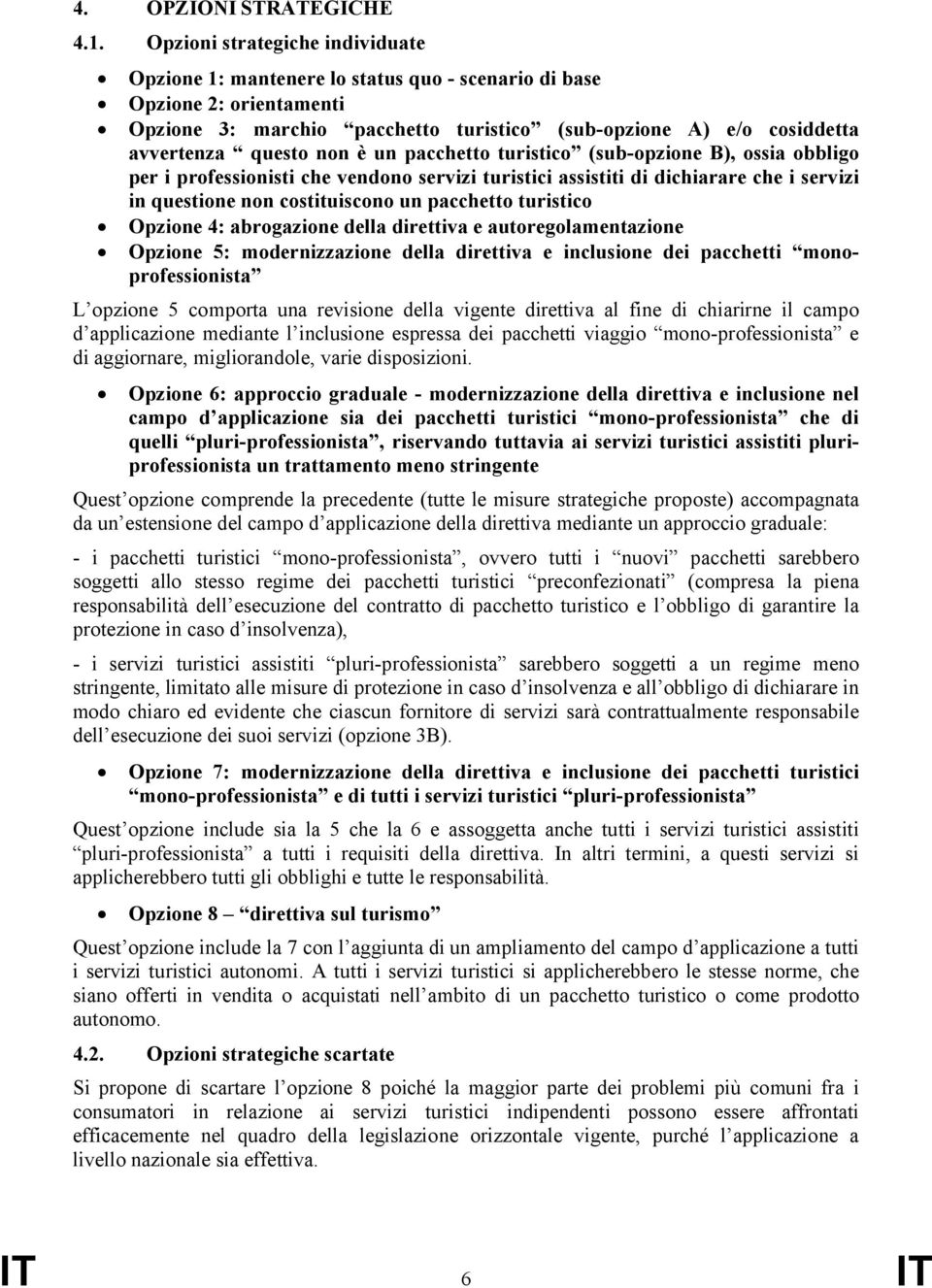 non è un pacchetto turistico (sub-opzione B), ossia obbligo per i professionisti che vendono servizi turistici assistiti di dichiarare che i servizi in questione non costituiscono un pacchetto