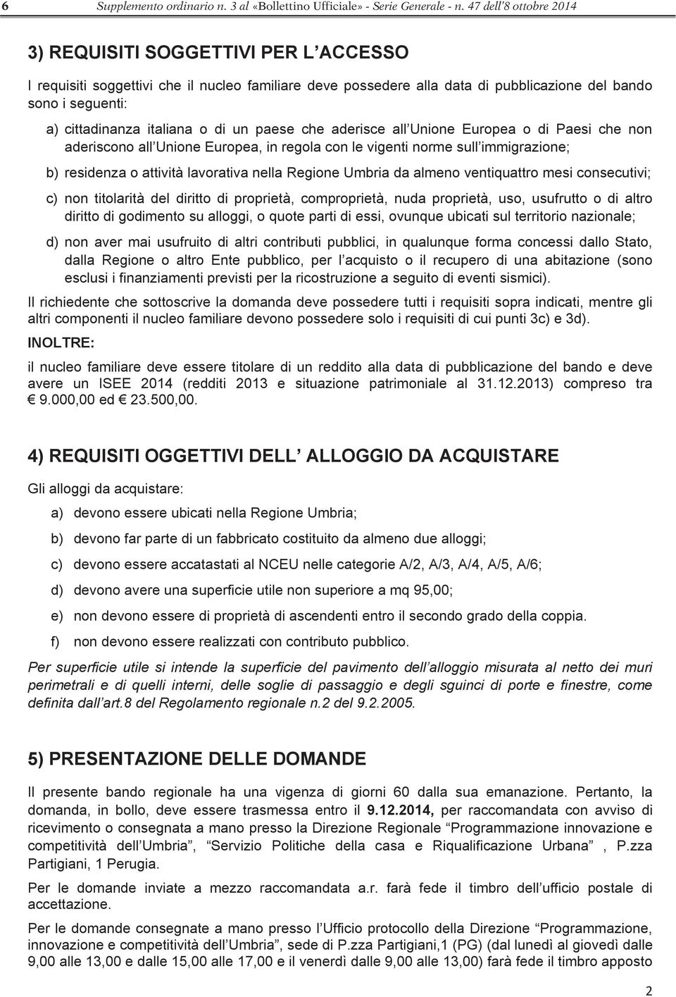 italiana o di un paese che aderisce all Unione Europea o di Paesi che non aderiscono all Unione Europea, in regola con le vigenti norme sull immigrazione; b) residenza o attività lavorativa nella