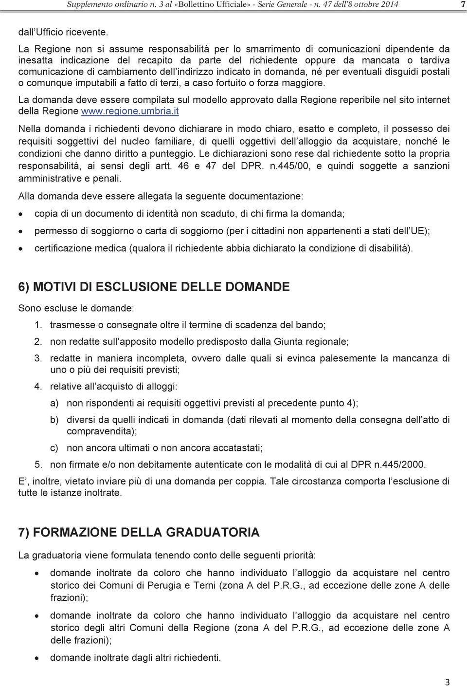 cambiamento dell indirizzo indicato in domanda, né per eventuali disguidi postali o comunque imputabili a fatto di terzi, a caso fortuito o forza maggiore.