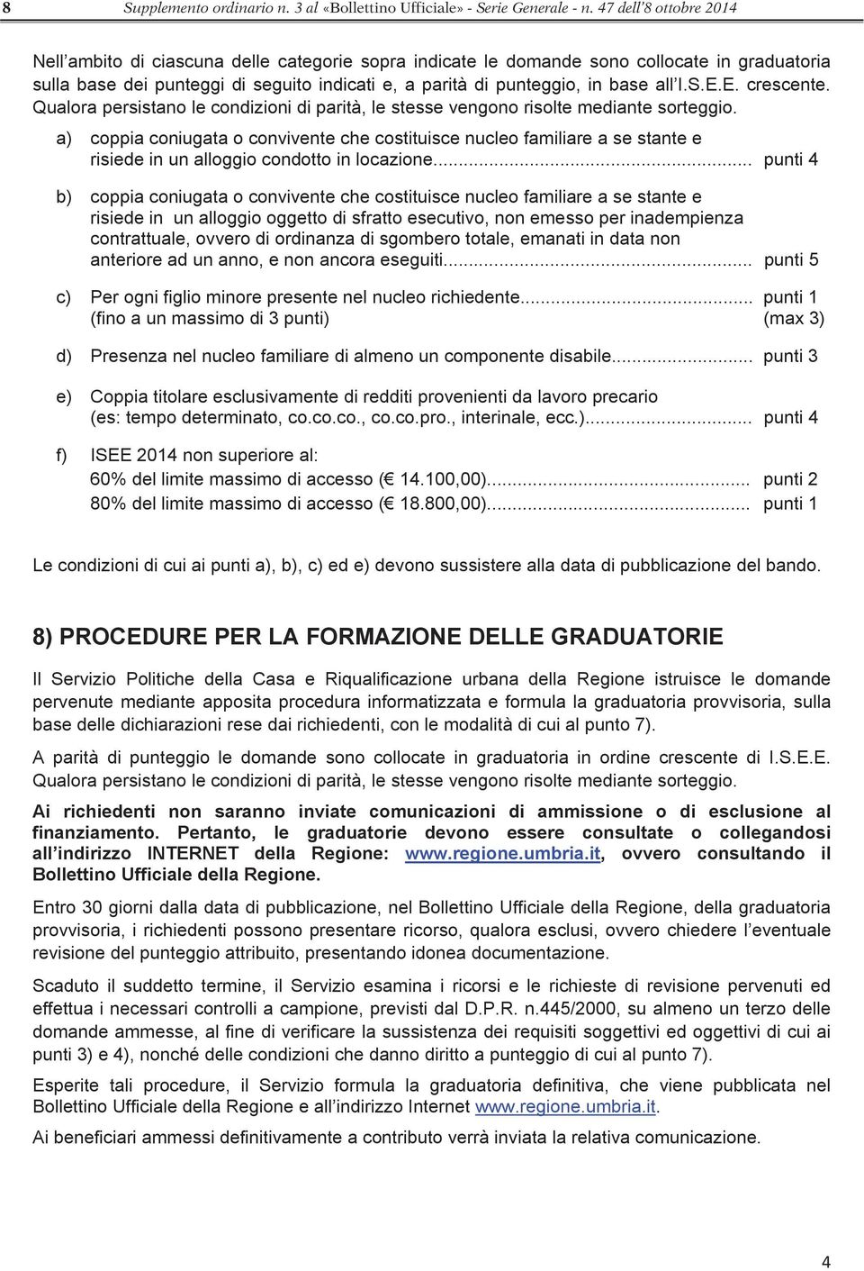 all I.S.E.E. crescente. Qualora persistano le condizioni di parità, le stesse vengono risolte mediante sorteggio.