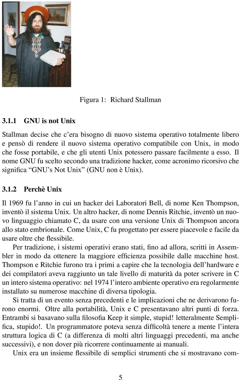 1 GNU is not Unix Stallman decise che c era bisogno di nuovo sistema operativo totalmente libero e pensò di rendere il nuovo sistema operativo compatibile con Unix, in modo che fosse portabile, e che