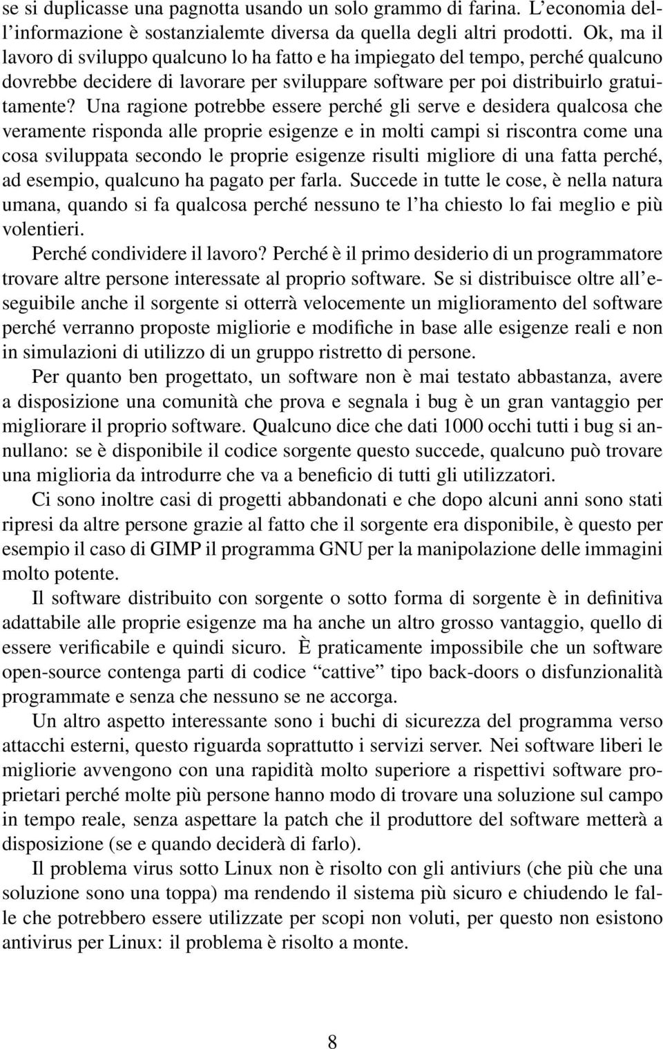 Una ragione potrebbe essere perché gli serve e desidera qualcosa che veramente risponda alle proprie esigenze e in molti campi si riscontra come una cosa sviluppata secondo le proprie esigenze