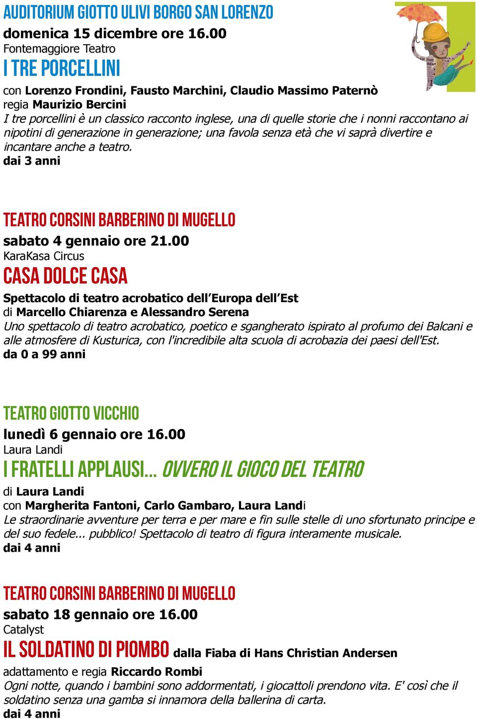 che i nonni raccontano ai nipotini di generazione in generazione; una favola senza età che vi saprà divertire e incantare anche a teatro. dai 3 anni sabato 4 gennaio ore 21.