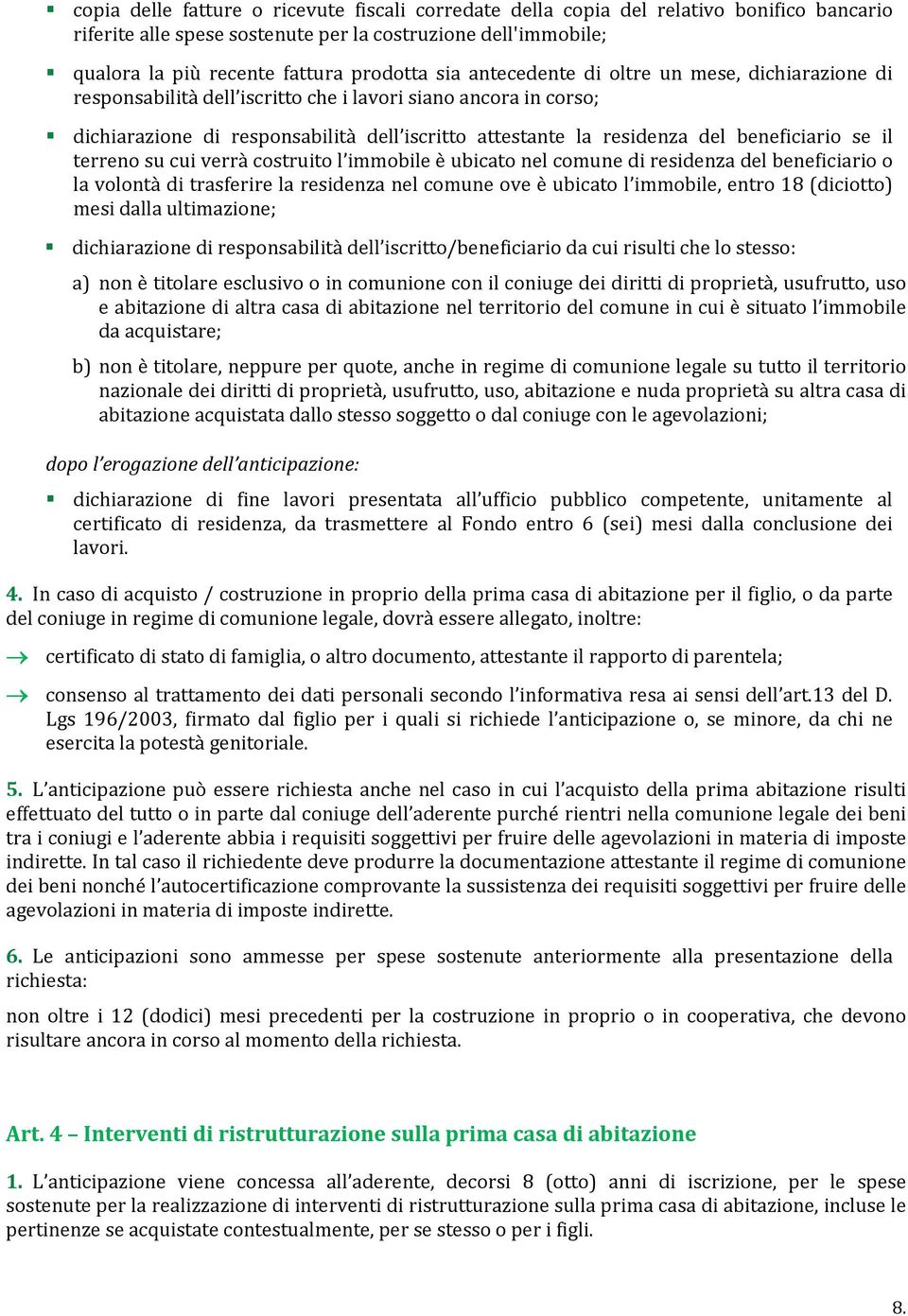 se il terreno su cui verrà costruito l immobile è ubicato nel comune di residenza del beneficiario o la volontà di trasferire la residenza nel comune ove è ubicato l immobile, entro 18 (diciotto)