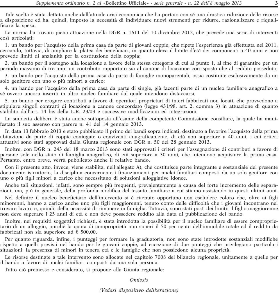 individuare nuovi strumenti per ridurre, razionalizzare e riqualificare la spesa. La norma ha trovato piena attuazione nella DGR n.