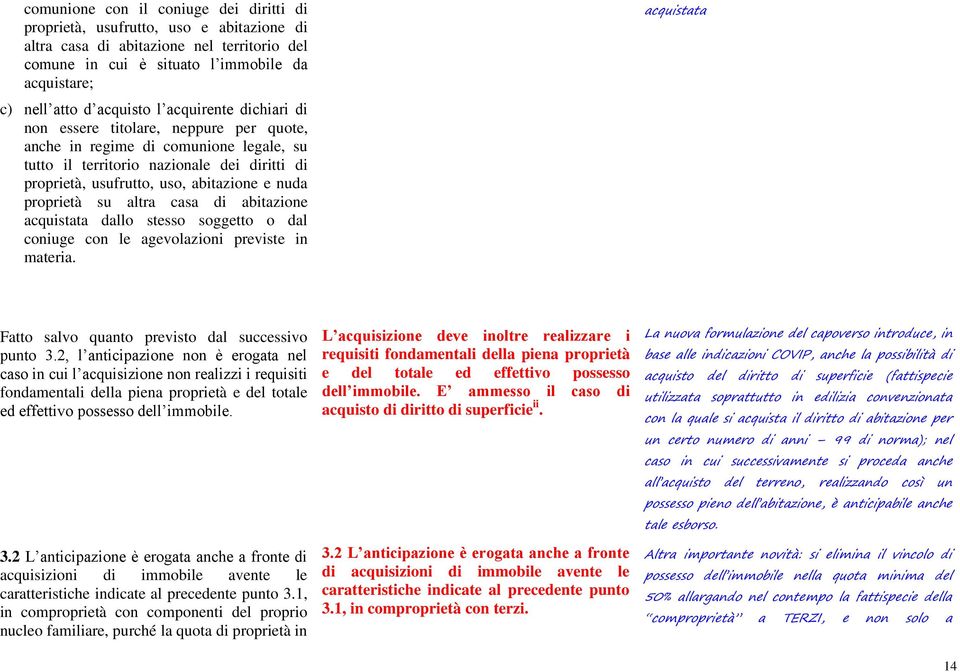 proprietà su altra casa di abitazione acquistata dallo stesso soggetto o dal coniuge con le agevolazioni previste in materia. acquistata Fatto salvo quanto previsto dal successivo punto 3.