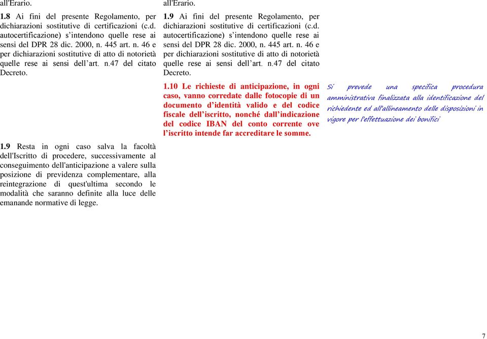 9 Resta in ogni caso salva la facoltà dell'iscritto di procedere, successivamente al conseguimento dell'anticipazione a valere sulla posizione di previdenza complementare, alla reintegrazione di