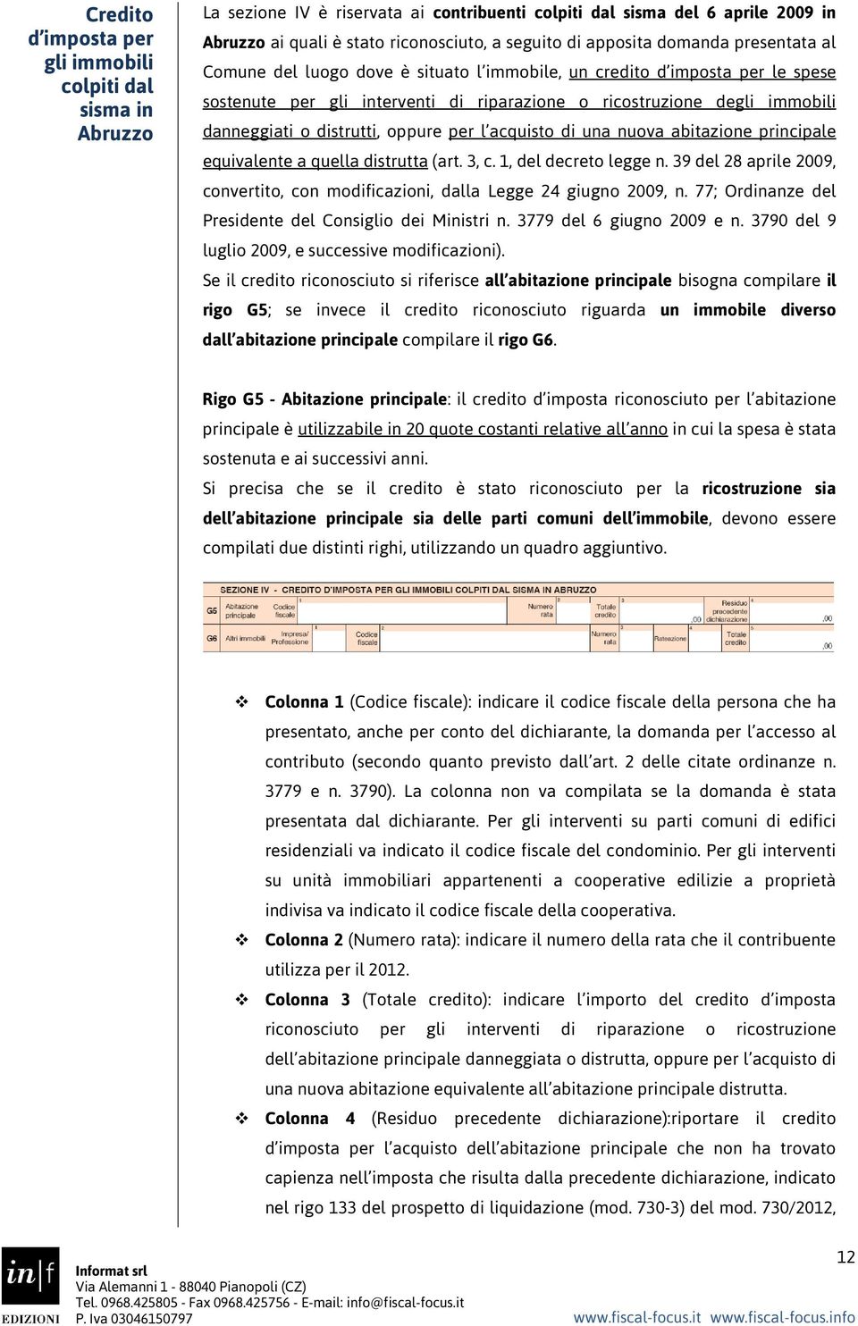 distrutti, oppure per l acquisto di una nuova abitazione principale equivalente a quella distrutta (art. 3, c. 1, del decreto legge n.