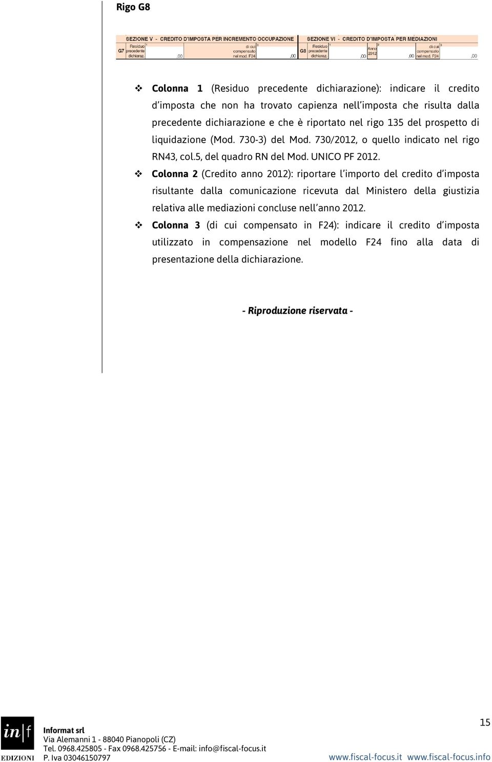 Colonna 2 (Credito anno 2012): riportare l importo del credito d imposta risultante dalla comunicazione ricevuta dal Ministero della giustizia relativa alle mediazioni concluse nell