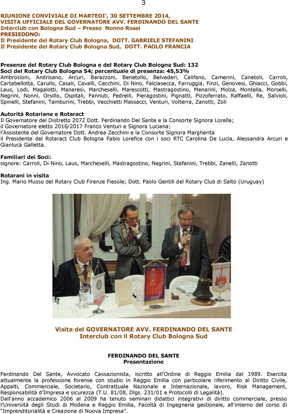 PAOLO FRANCIA 3 Presenze del Rotary Club Bologna e del Rotary Club Bologna Sud: 132 Soci del Rotary Club Bologna 54; percentuale di presenza: 45,53% Ambrosioni, Andrisano, Arcuri, Barazzoni,