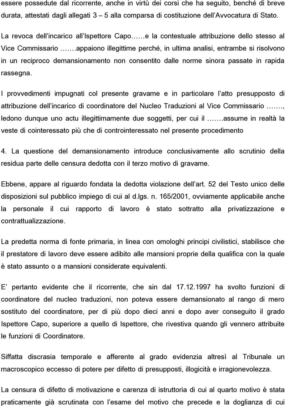 appaiono illegittime perché, in ultima analisi, entrambe si risolvono in un reciproco demansionamento non consentito dalle norme sinora passate in rapida rassegna.