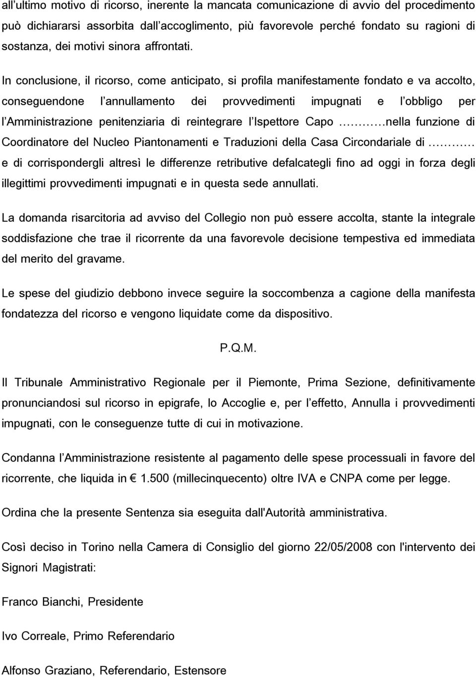 In conclusione, il ricorso, come anticipato, si profila manifestamente fondato e va accolto, conseguendone l annullamento dei provvedimenti impugnati e l obbligo per l Amministrazione penitenziaria