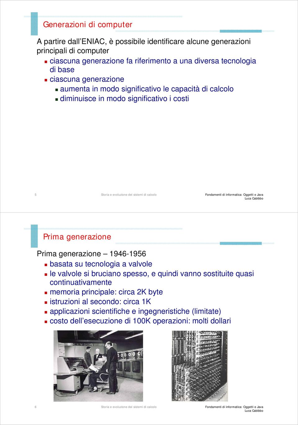 generazione Prima generazione 1946-1956 basata su tecnologia a valvole le valvole si bruciano spesso, e quindi vanno sostituite quasi continuativamente