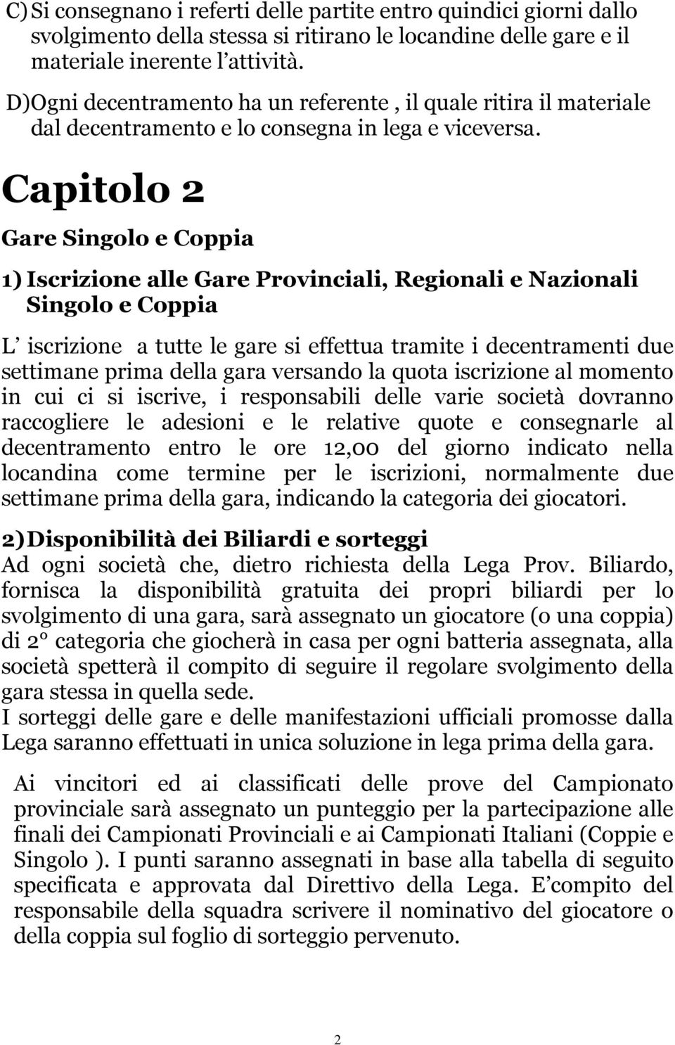 Capitolo 2 Gare Singolo e Coppia 1) Iscrizione alle Gare Provinciali, Regionali e Nazionali Singolo e Coppia L iscrizione a tutte le gare si effettua tramite i decentramenti due settimane prima della