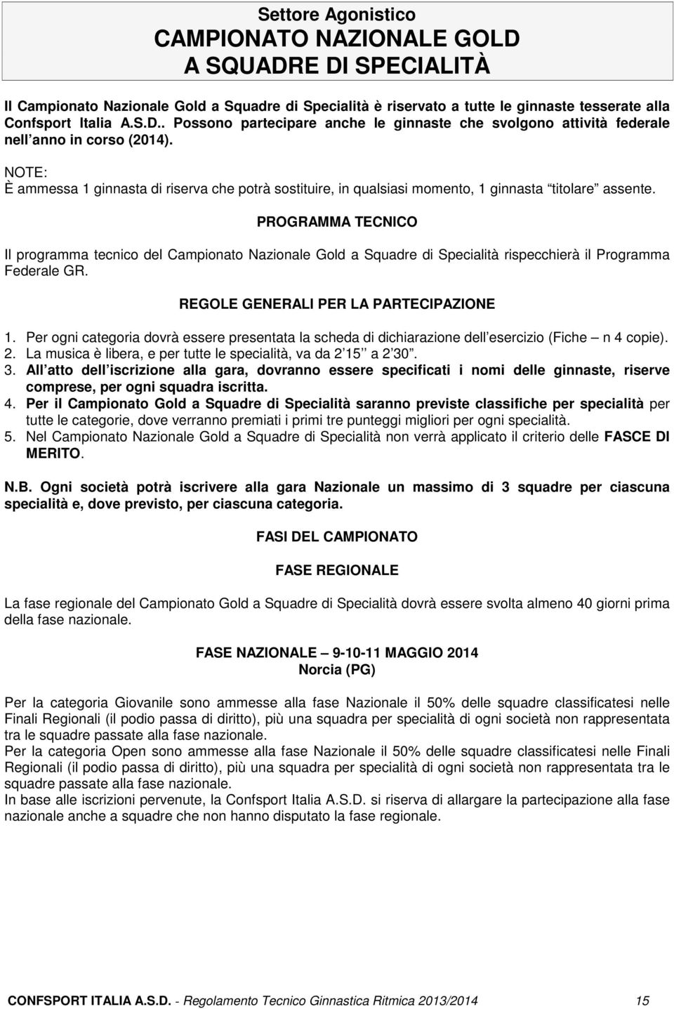 PROGRAMMA TECNICO Il programma tecnico del Campionato Nazionale Gold a Squadre di Specialità rispecchierà il Programma Federale GR. REGOLE GENERALI PER LA PARTECIPAZIONE 1.