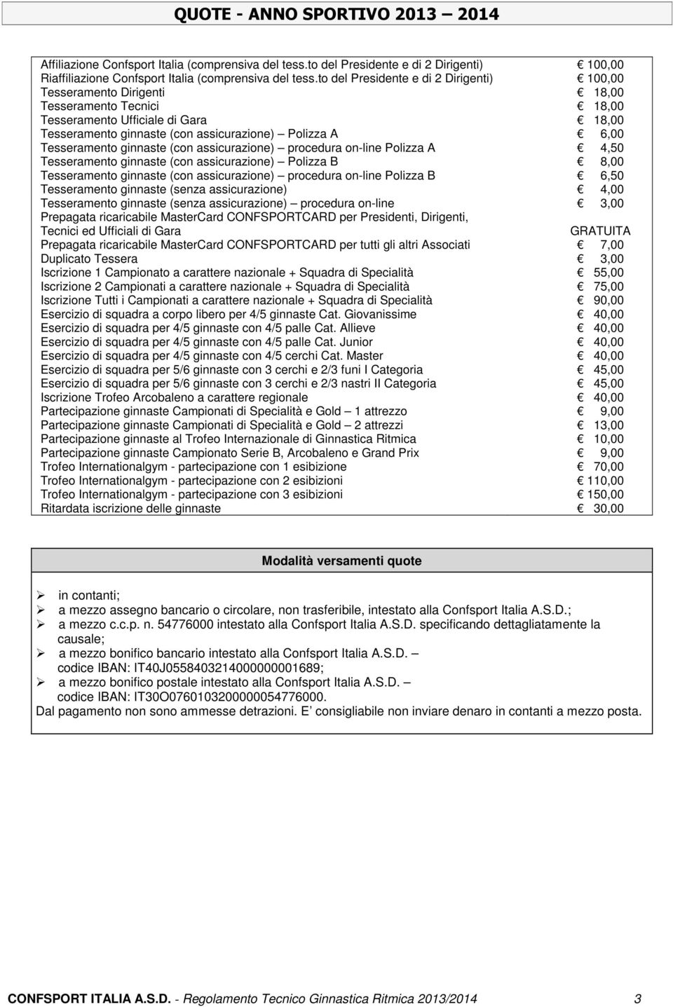 Tesseramento ginnaste (con assicurazione) procedura on-line Polizza A 4,50 Tesseramento ginnaste (con assicurazione) Polizza B 8,00 Tesseramento ginnaste (con assicurazione) procedura on-line Polizza