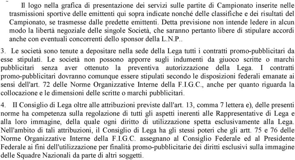 Detta previsione non intende ledere in alcun modo la libertà negoziale delle singole Società, che saranno pertanto libere di stipulare accordi anche con eventuali concorrenti dello sponsor della L.N.