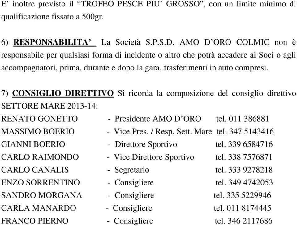 7) CONSIGLIO DIRETTIVO Si ricorda la composizione del consiglio direttivo SETTORE MARE 2013-14: RENATO GONETTO - Presidente AMO D ORO tel. 011 386881 MASSIMO BOERIO - Vice Pres. / Resp. Sett.