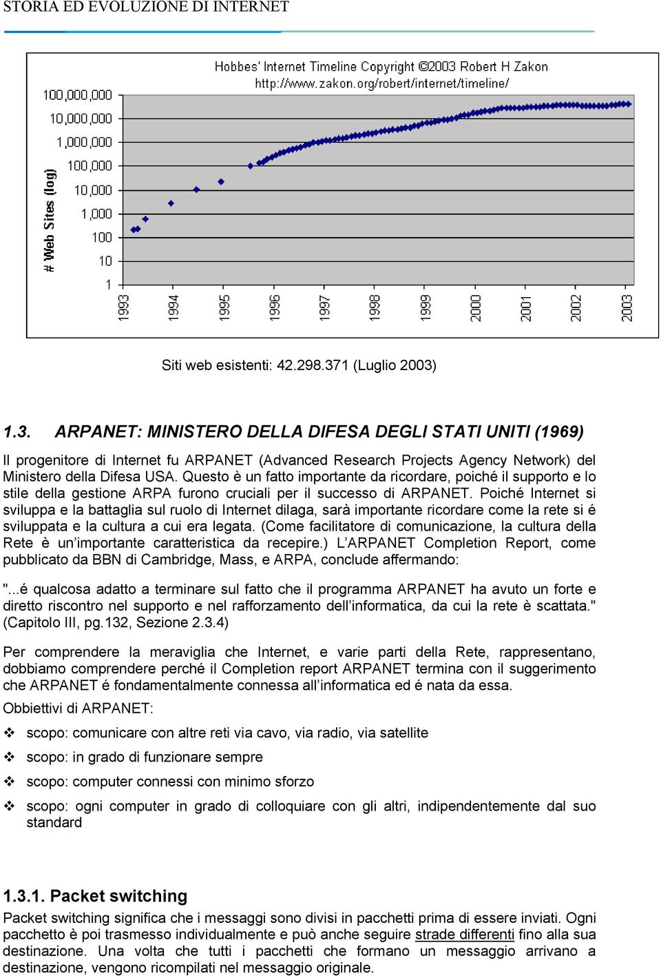 Poiché Internet si sviluppa e la battaglia sul ruolo di Internet dilaga, sarà importante ricordare come la rete si é sviluppata e la cultura a cui era legata.