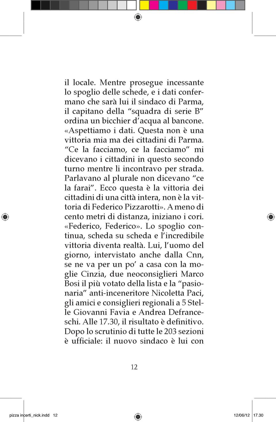 Parlavano al plurale non dicevano ce la farai. Ecco questa è la vittoria dei cittadini di una città intera, non è la vittoria di Federico Pizzarotti».