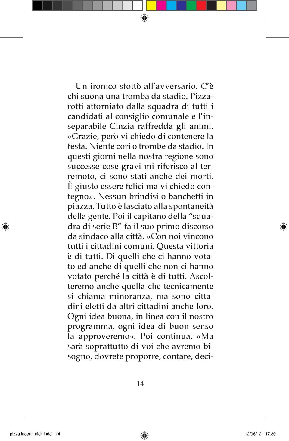 È giusto essere felici ma vi chiedo contegno». Nessun brindisi o banchetti in piazza. Tutto è lasciato alla spontaneità della gente.