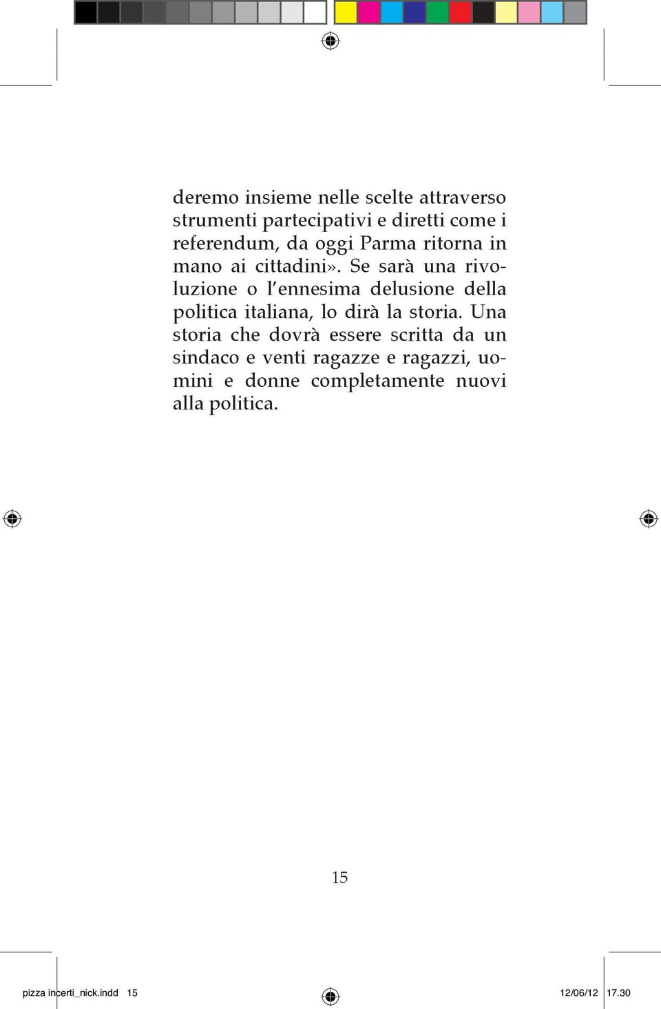 Se sarà una rivoluzione o l ennesima delusione della politica italiana, lo dirà la storia.