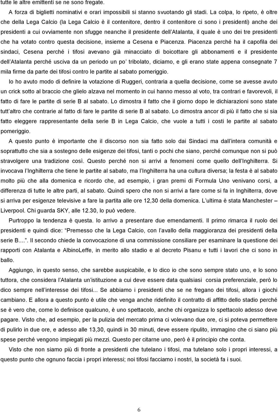 dell Atalanta, il quale è uno dei tre presidenti che ha votato contro questa decisione, insieme a Cesena e Piacenza.